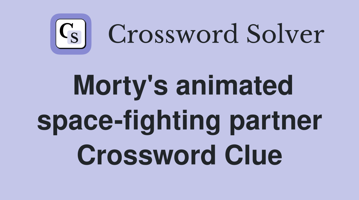 Morty's animated space-fighting partner Crossword Clue