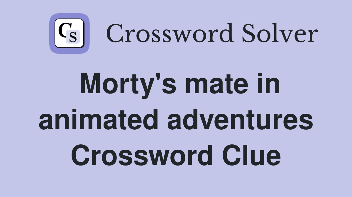 Morty's mate in animated adventures Crossword Clue
