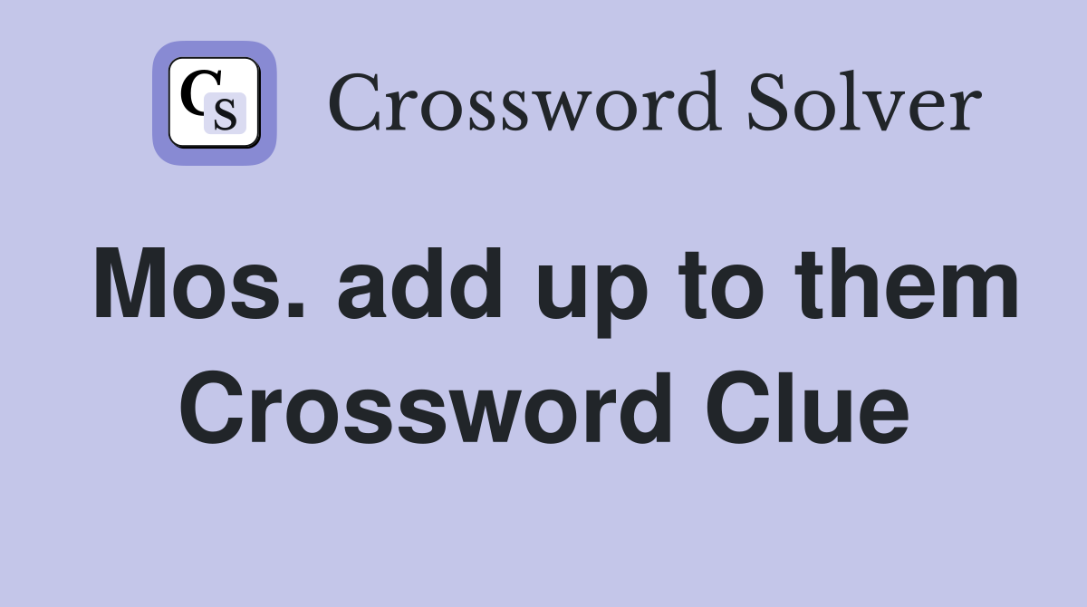Mos. add up to them Crossword Clue