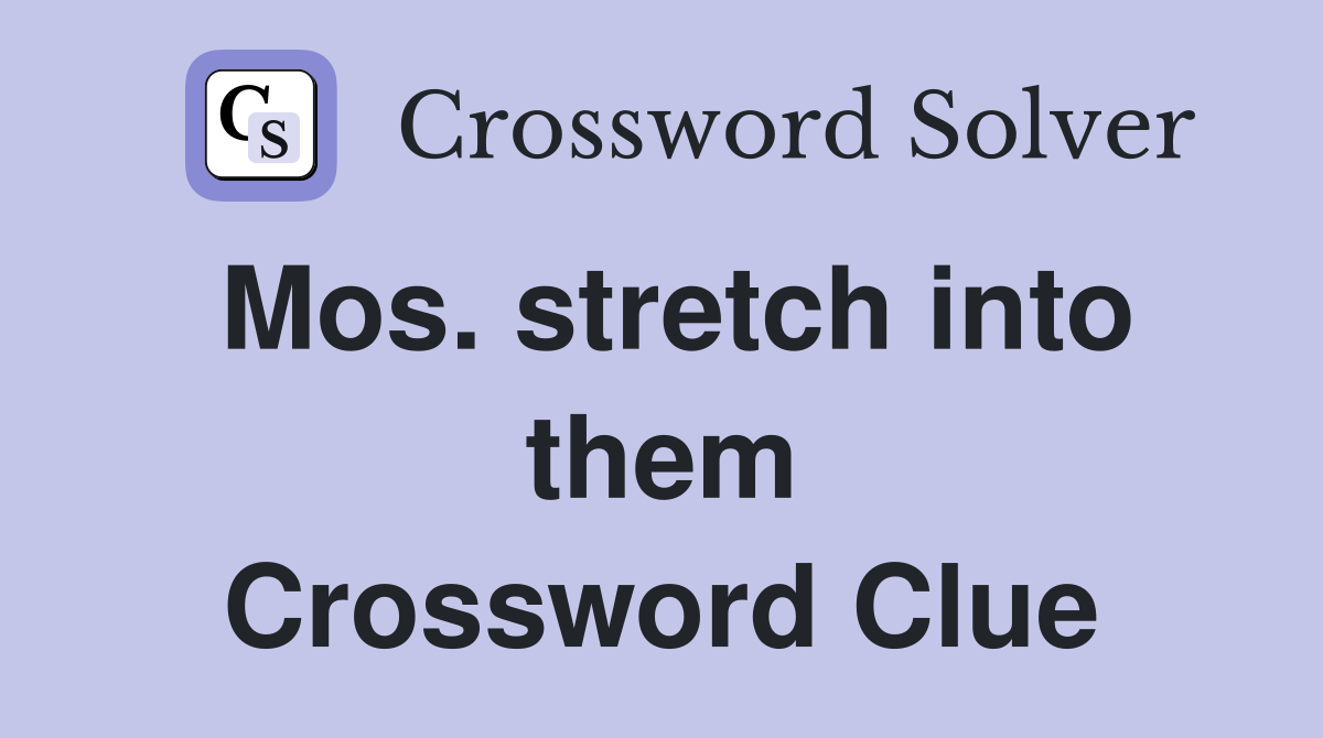 Mos. stretch into them Crossword Clue