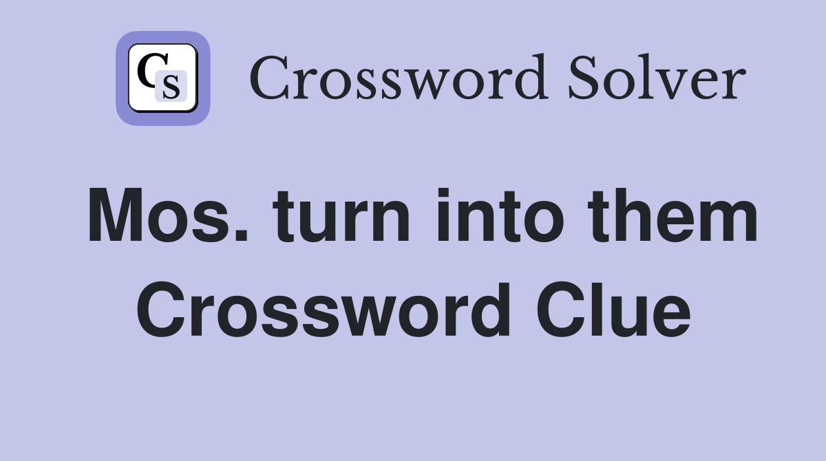 Mos. turn into them Crossword Clue
