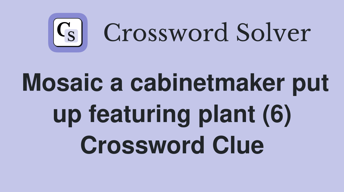 Mosaic a cabinetmaker put up featuring plant (6) Crossword Clue