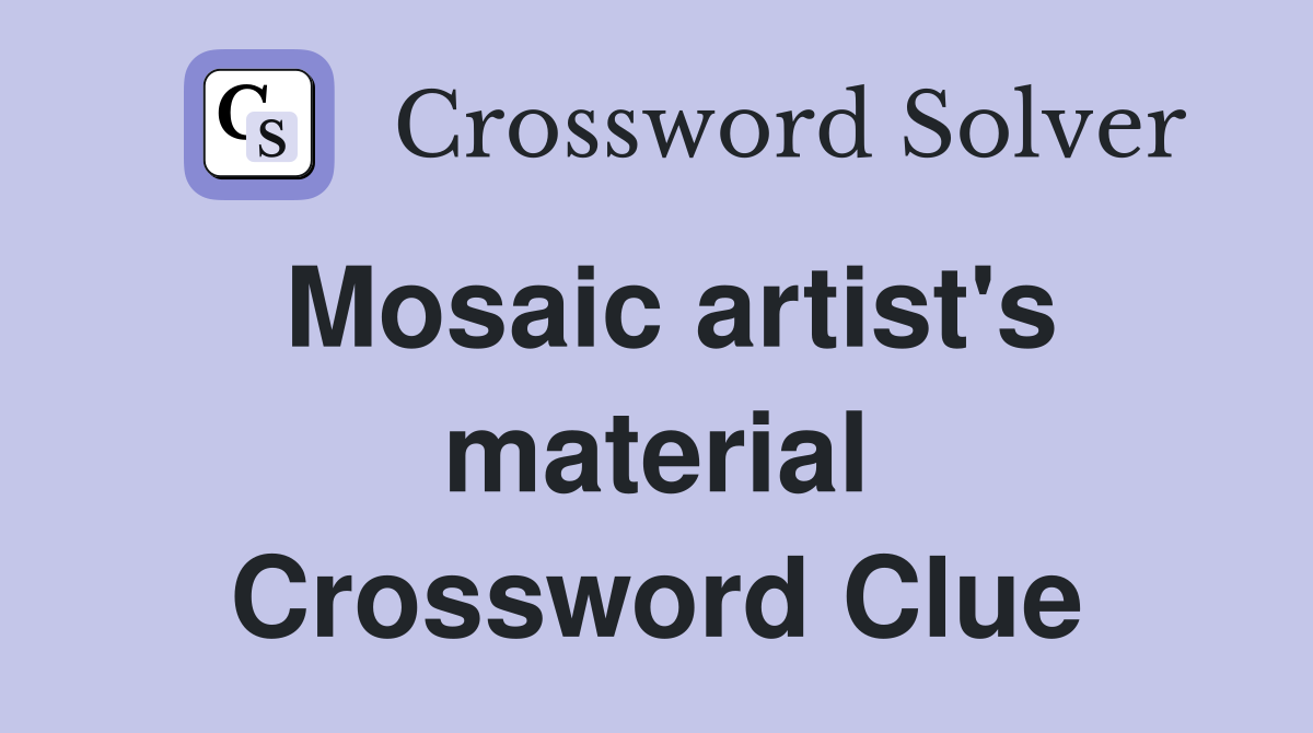 Mosaic artist's material Crossword Clue