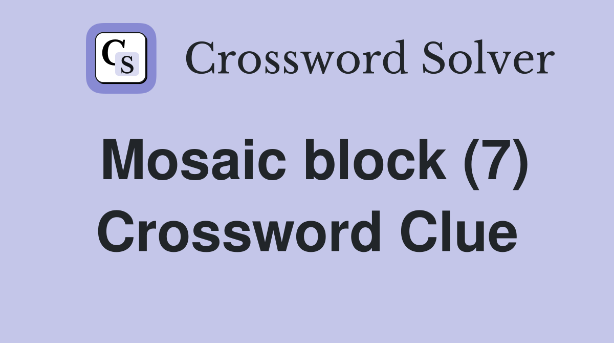 Mosaic block (7) Crossword Clue