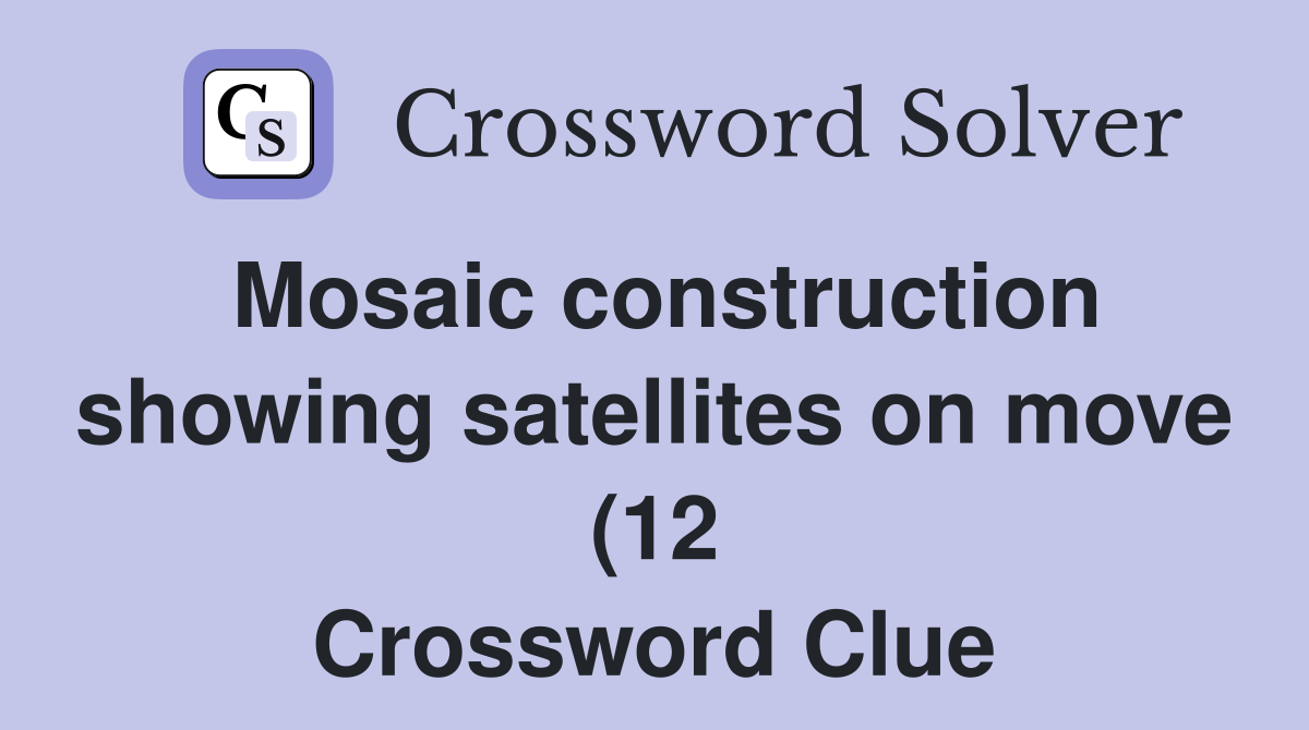 Mosaic construction showing satellites on move (12) Crossword Clue Mosaic construction showing satellites on move (12) Crossword Clue