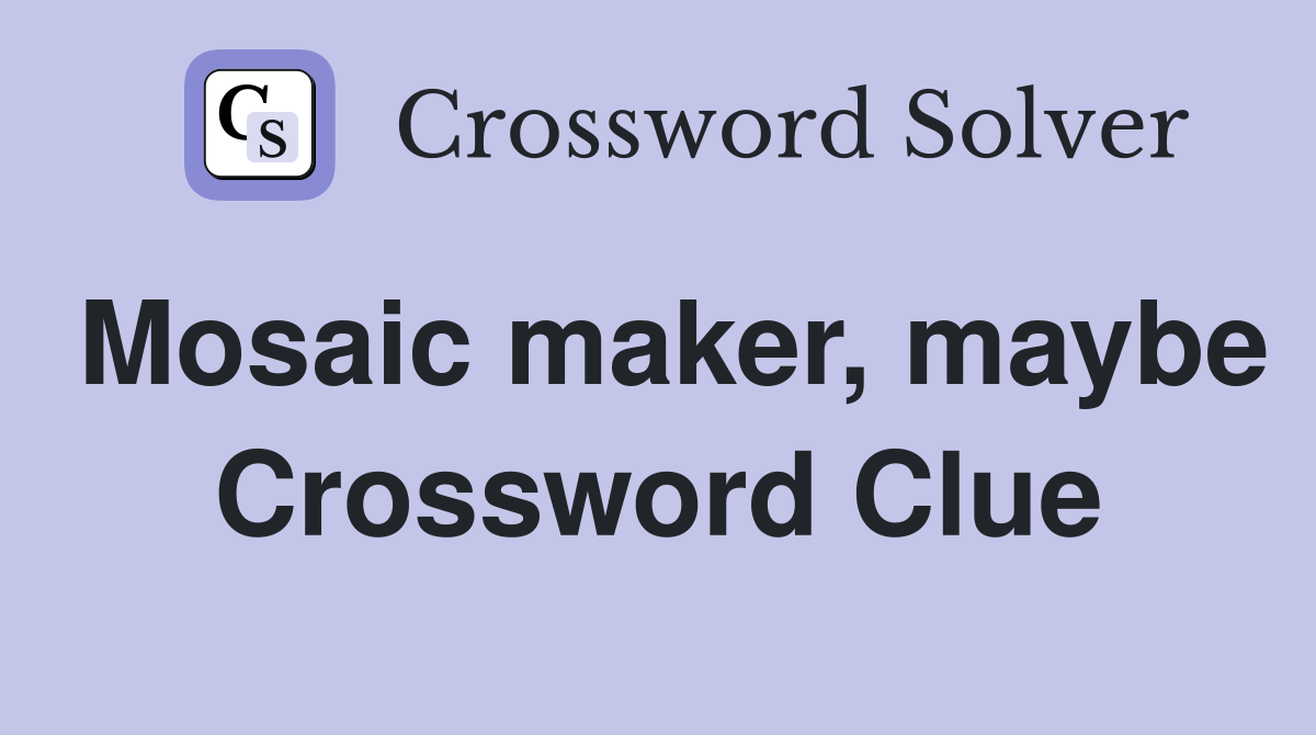 Mosaic maker, maybe Crossword Clue