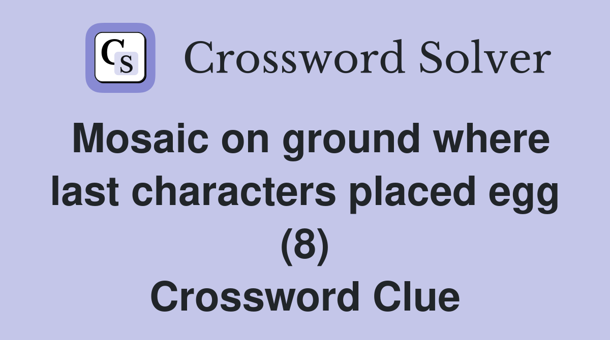 Mosaic on ground where last characters placed egg (8) Crossword Clue