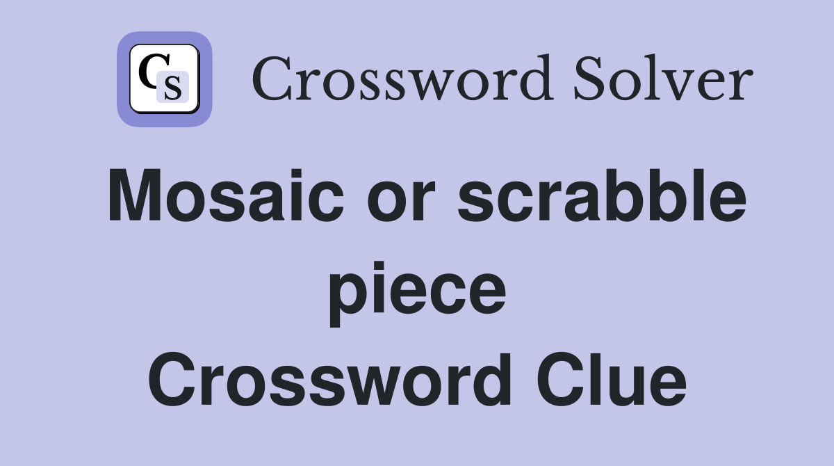 Mosaic or scrabble piece Crossword Clue