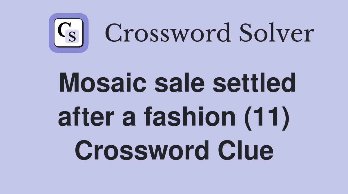 Mosaic sale settled after a fashion (11) Crossword Clue