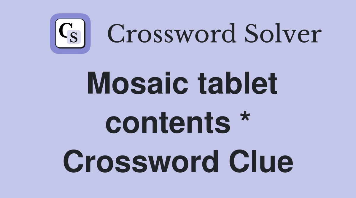 Mosaic tablet contents * Crossword Clue