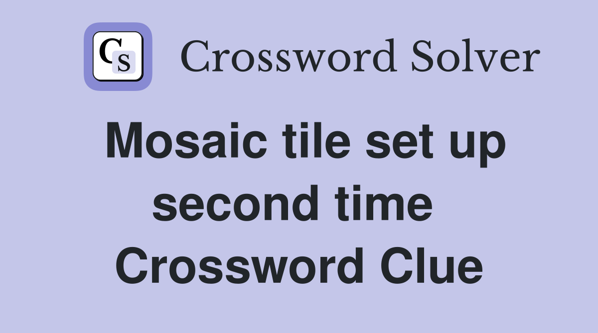 Mosaic tile set up second time  Crossword Clue