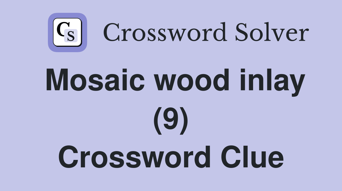 Mosaic wood inlay (9) Crossword Clue