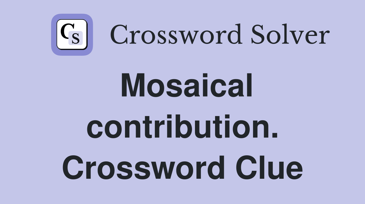 Mosaical contribution. Crossword Clue