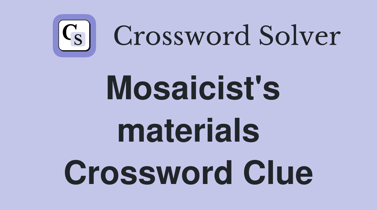 Mosaicist's materials Crossword Clue