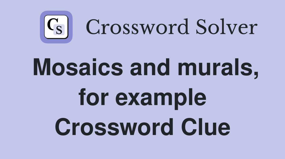 Mosaics and murals, for example Crossword Clue
