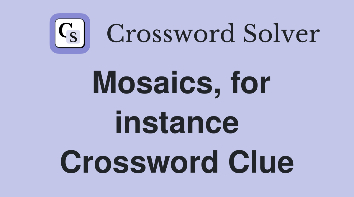 Mosaics, for instance Crossword Clue