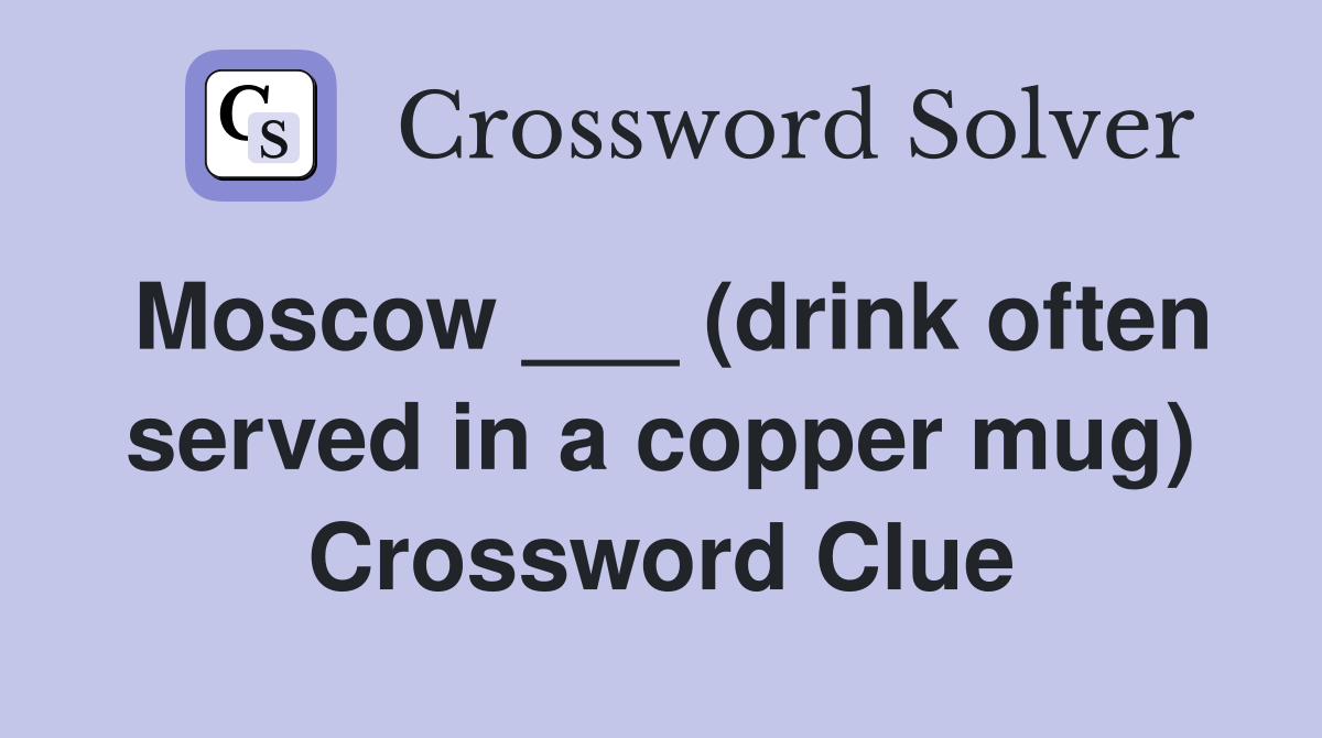 Moscow ___ (drink often served in a copper mug) Crossword Clue