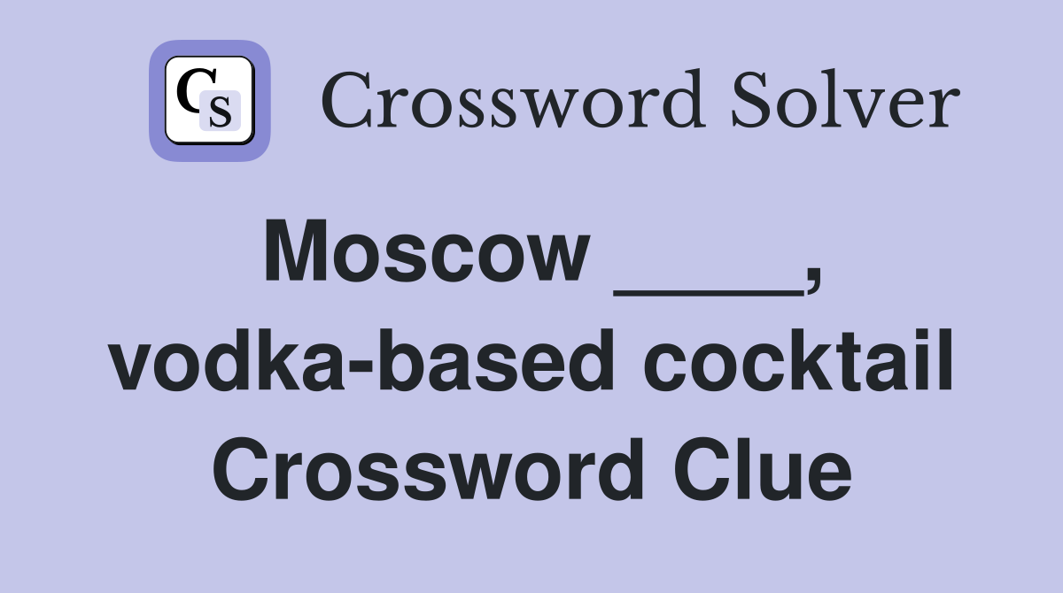 Moscow ____, vodka-based cocktail Crossword Clue