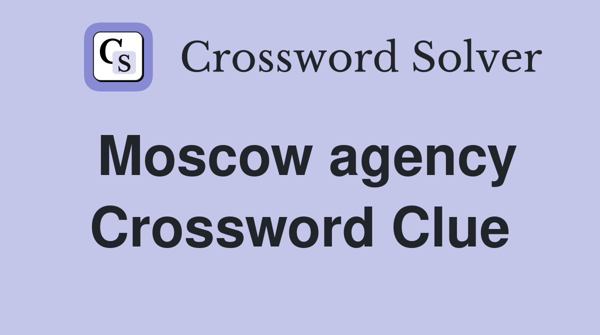 Moscow agency Crossword Clue