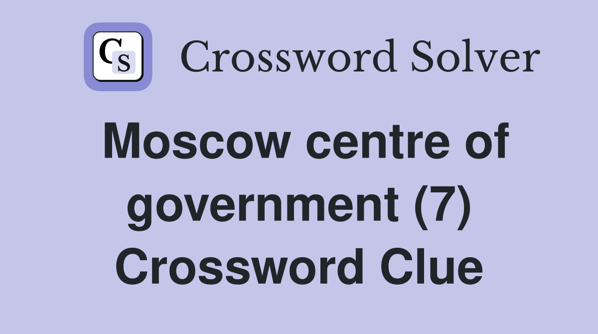 Moscow centre of government (7) Crossword Clue