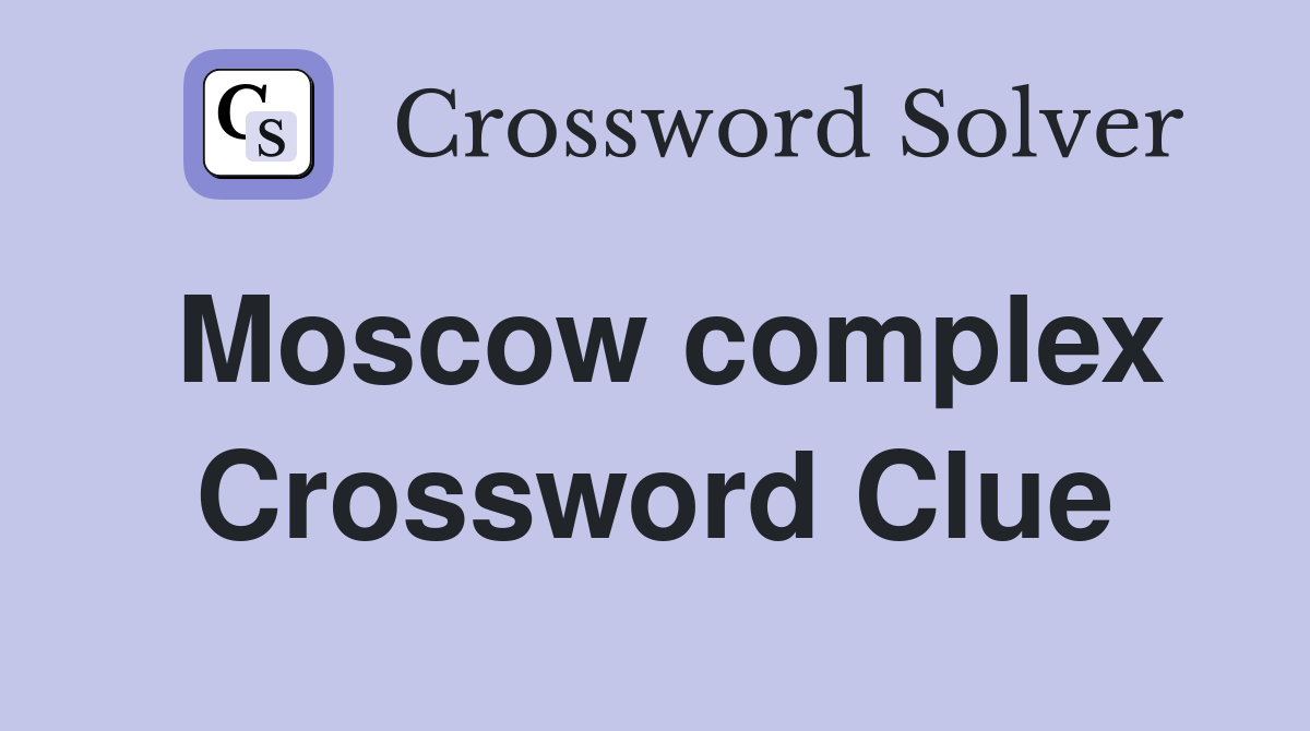Moscow complex Crossword Clue