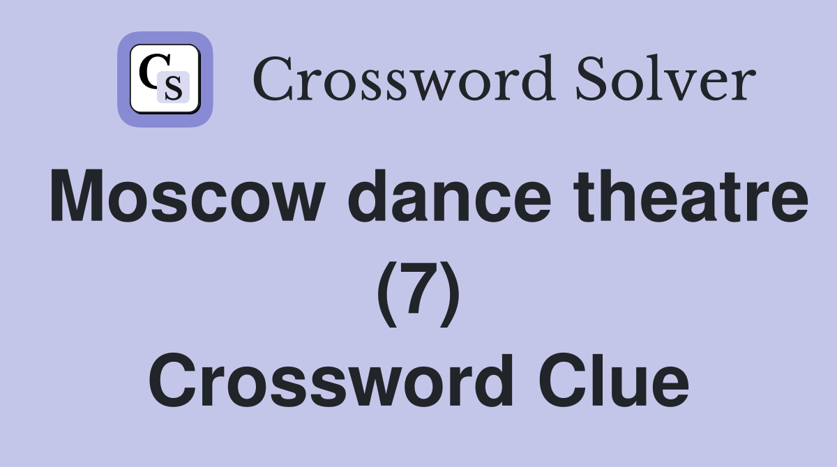 Moscow dance theatre (7) Crossword Clue