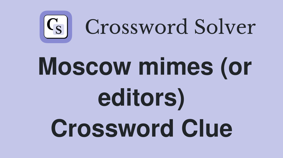 Moscow mimes (or editors) Crossword Clue