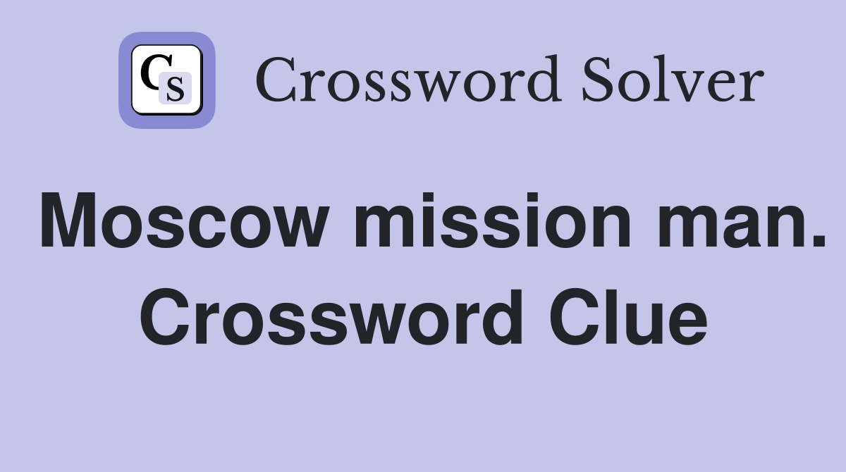 Moscow mission man. Crossword Clue