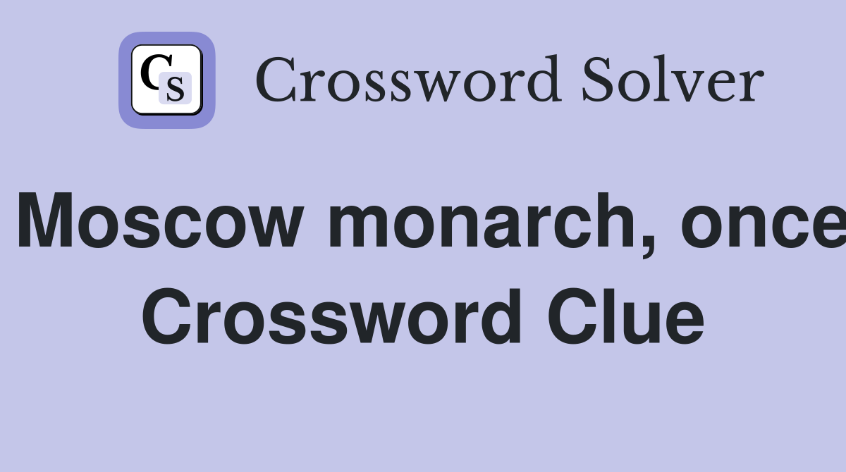Moscow monarch, once Crossword Clue