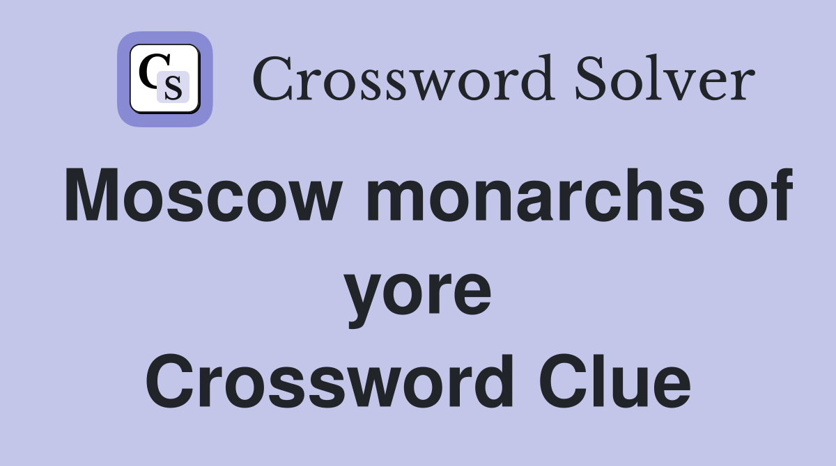Moscow monarchs of yore Crossword Clue