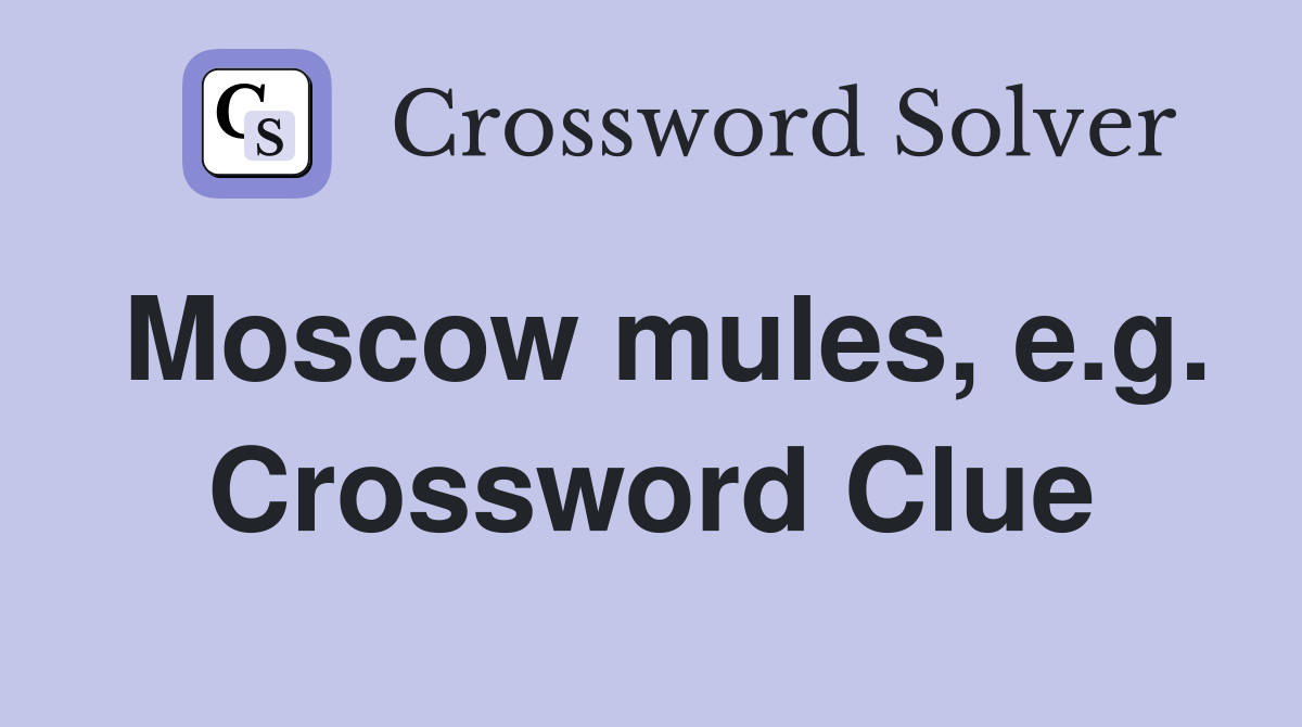 Moscow mules, e.g. Crossword Clue