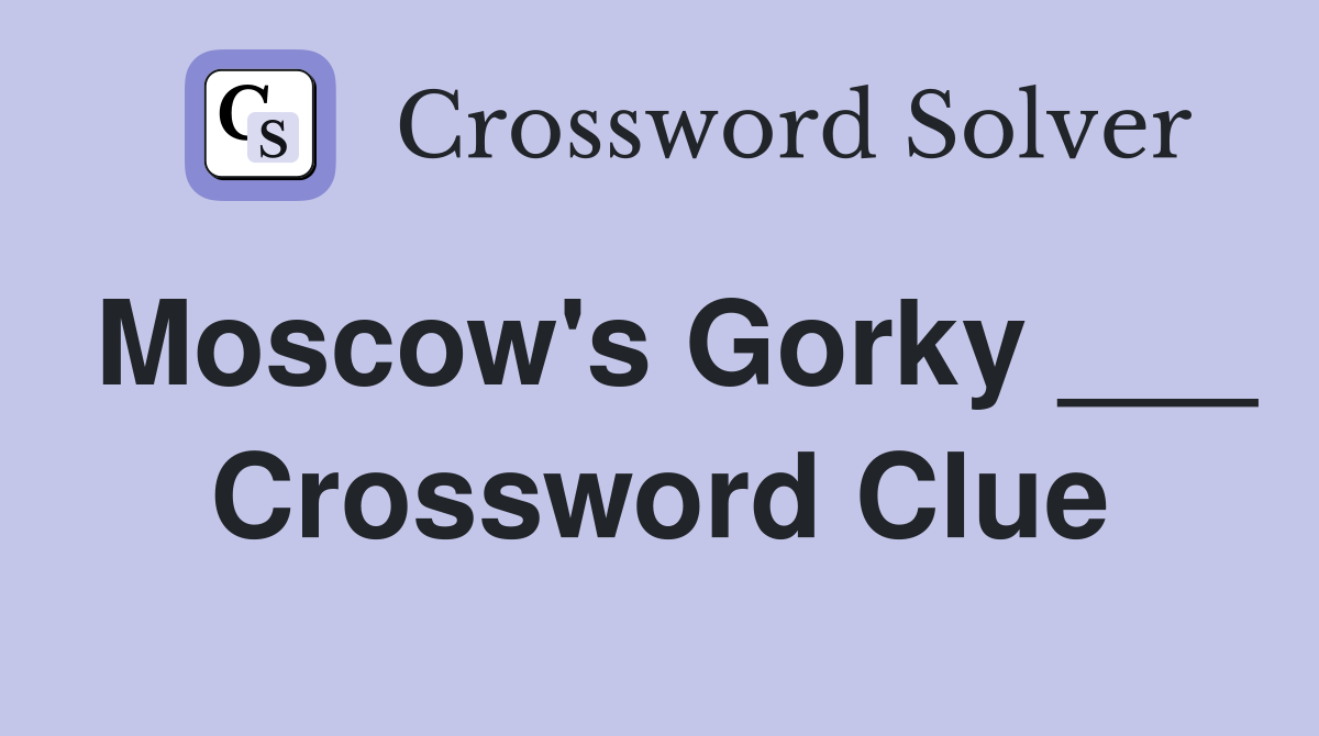 Moscow's Gorky ___ Crossword Clue