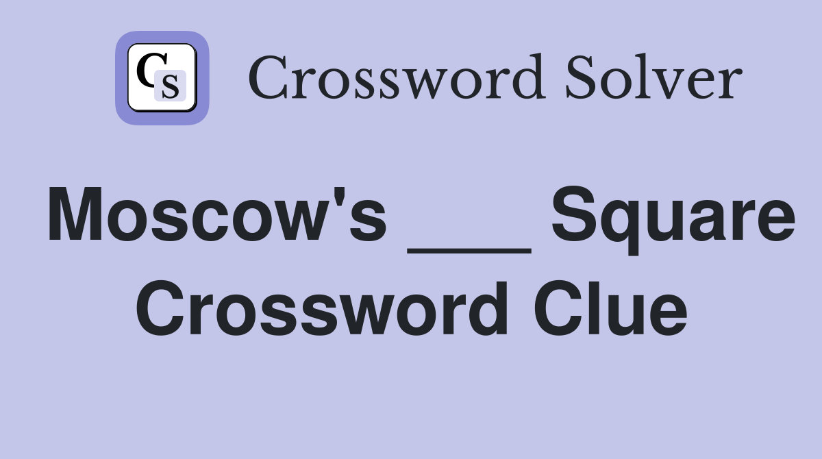Moscow's ___ Square Crossword Clue