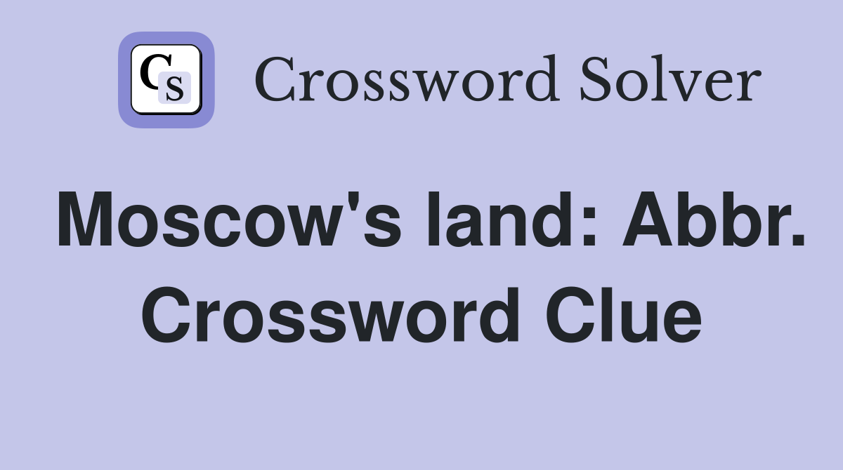 Moscow's land: Abbr. Crossword Clue