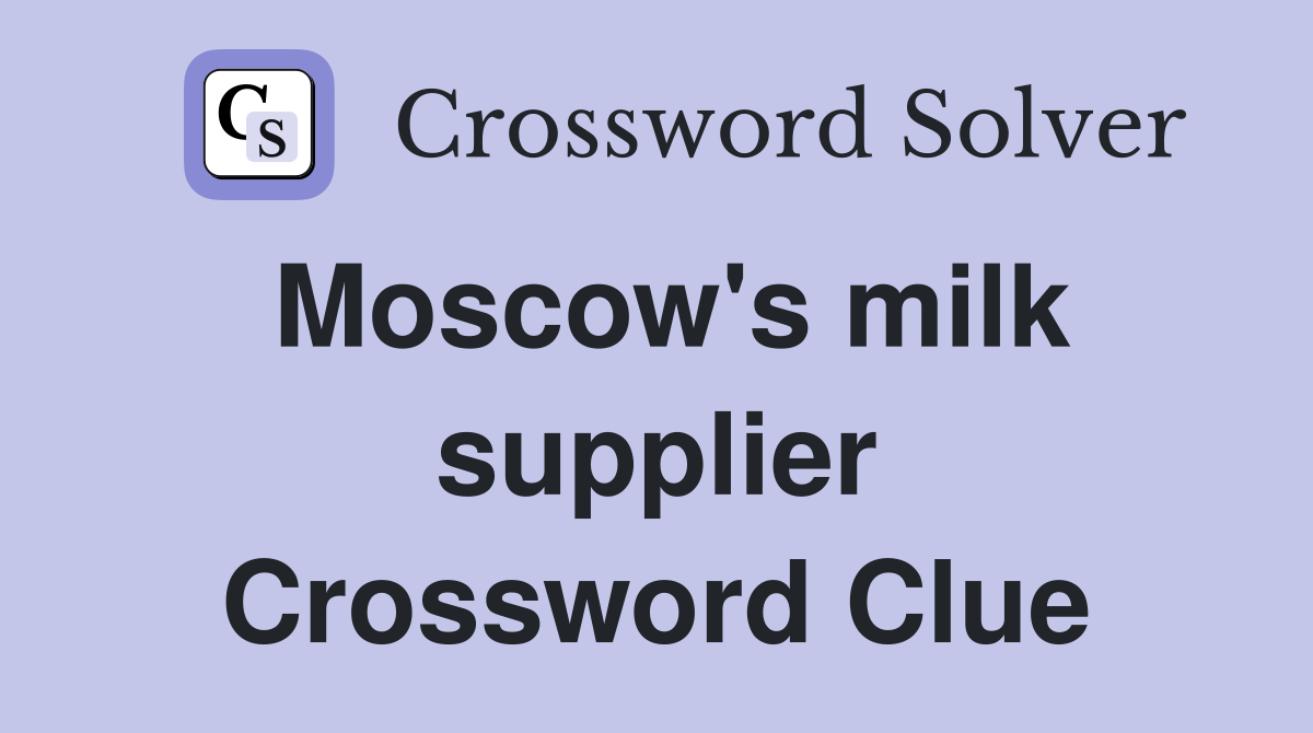 Moscow's milk supplier Crossword Clue