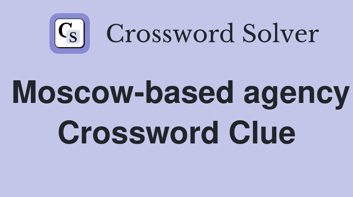 Moscow-based agency Crossword Clue