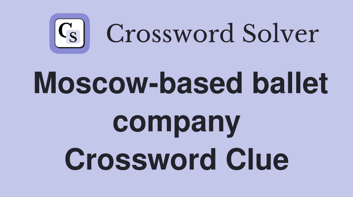 Moscow-based ballet company Crossword Clue
