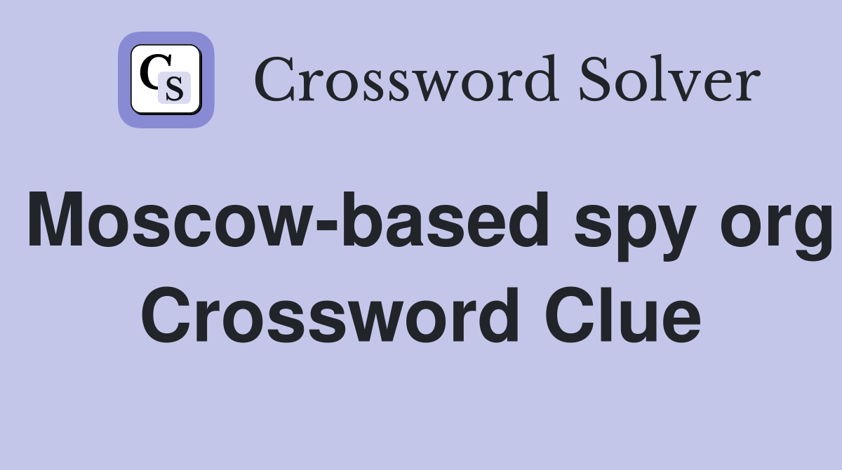Moscow-based spy org Crossword Clue