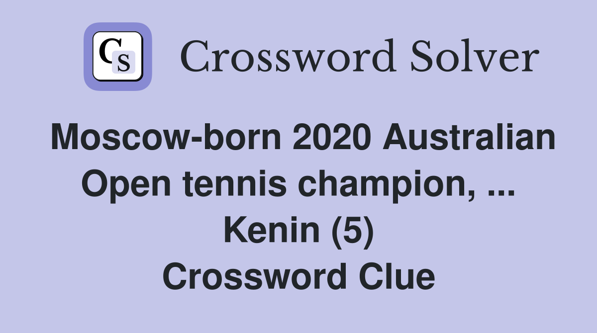 Moscow-born 2020 Australian Open tennis champion, ... Kenin (5) Crossword Clue