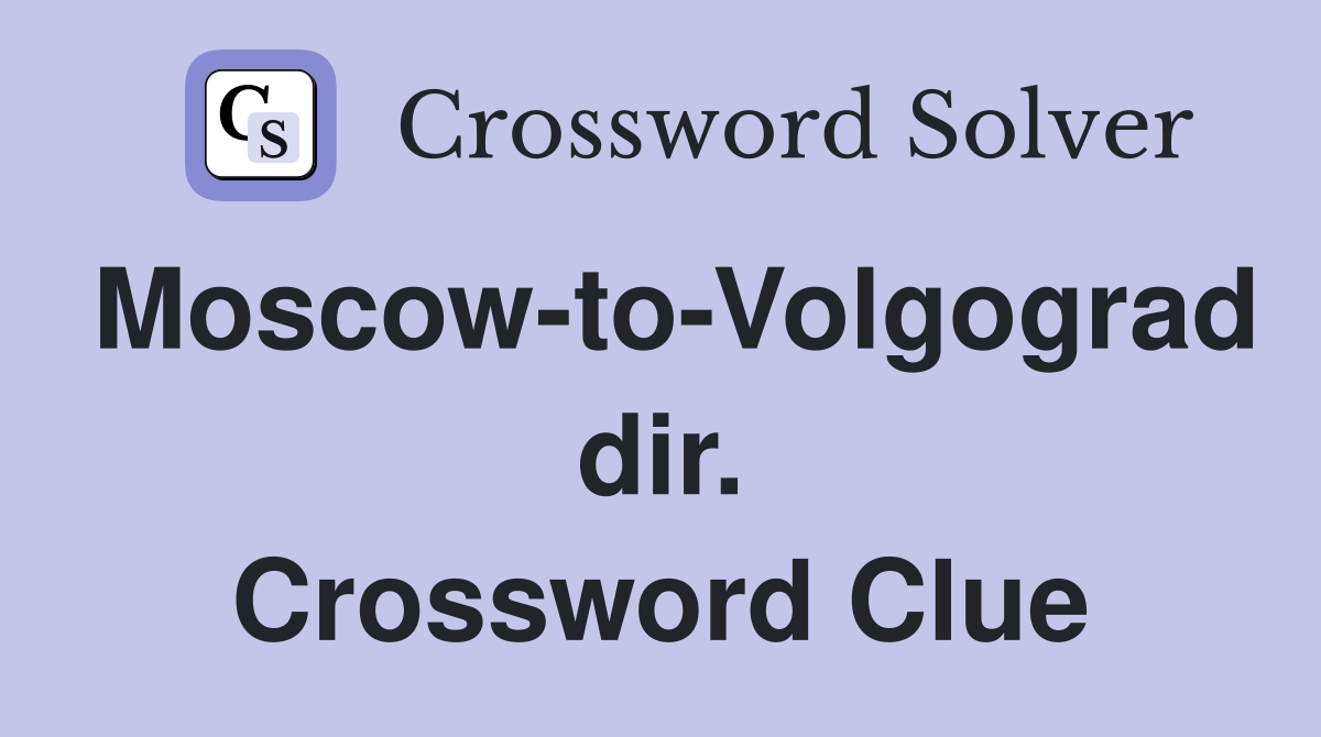Moscow-to-Volgograd dir. Crossword Clue