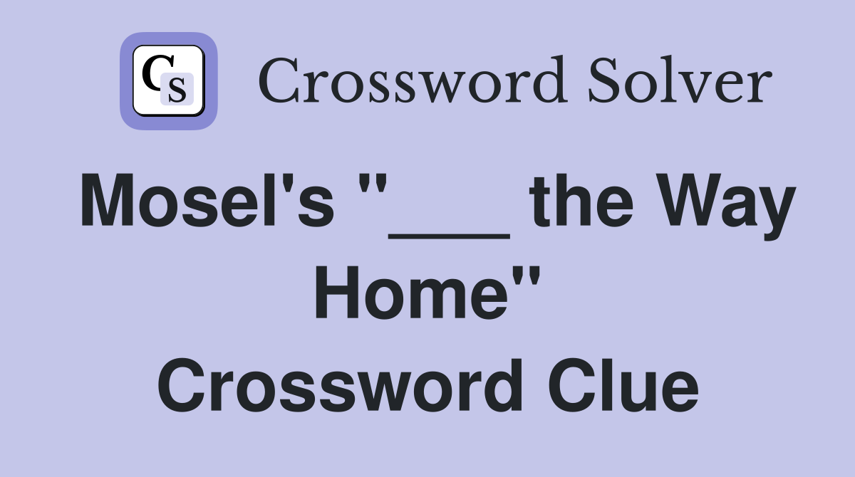Mosel's "___ the Way Home" Crossword Clue