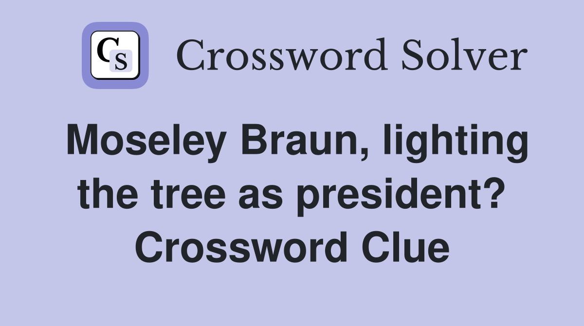 Moseley Braun, lighting the tree as president? Crossword Clue