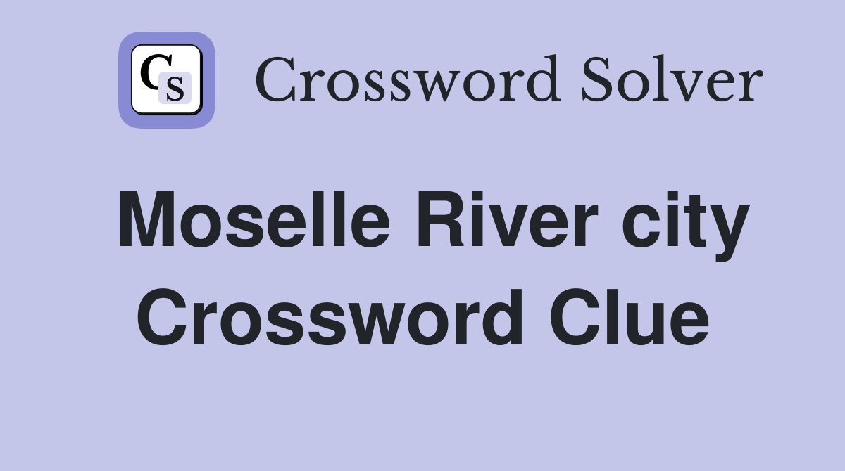 Moselle River city Crossword Clue