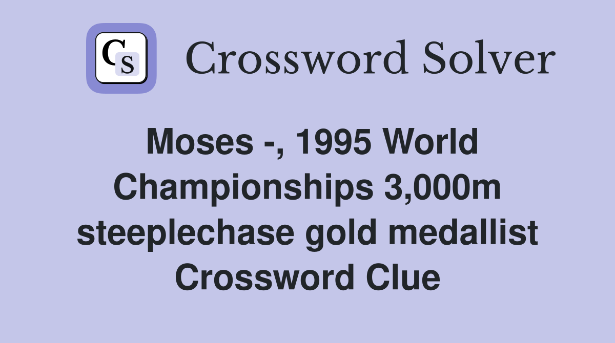 Moses -, 1995 World Championships 3,000m steeplechase gold medallist Crossword Clue