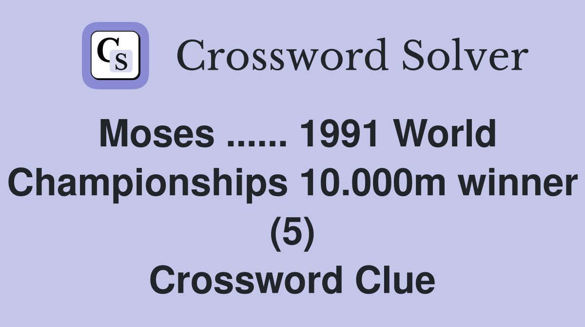 Moses ...... 1991 World Championships 10.000m winner (5) Crossword Clue