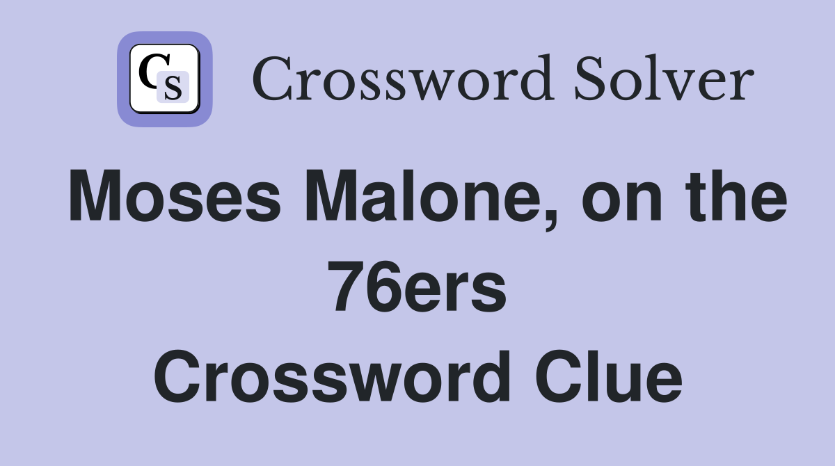 Moses Malone, on the 76ers Crossword Clue