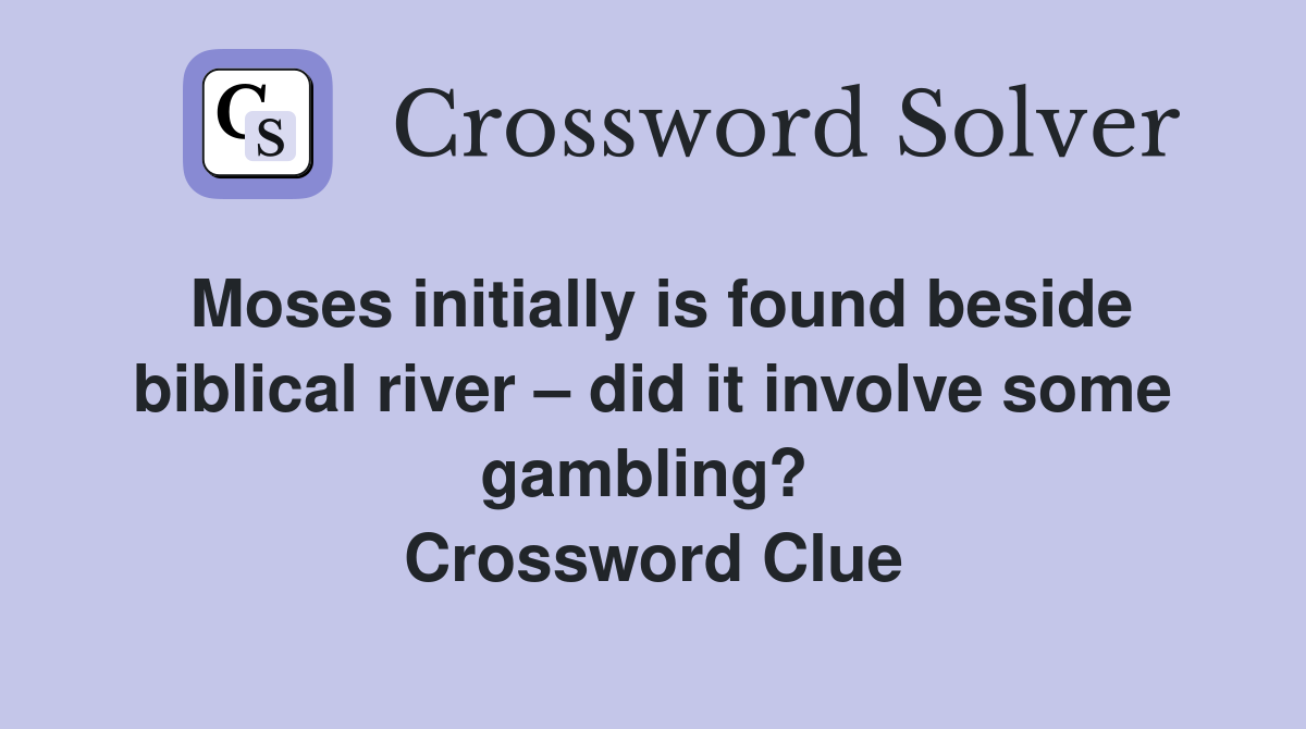 Moses initially is found beside biblical river – did it involve some gambling?  Crossword Clue