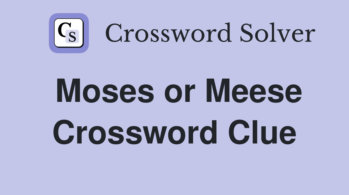 Moses or Meese Crossword Clue
