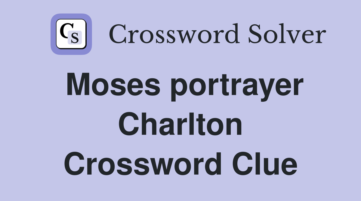 Moses portrayer Charlton Crossword Clue