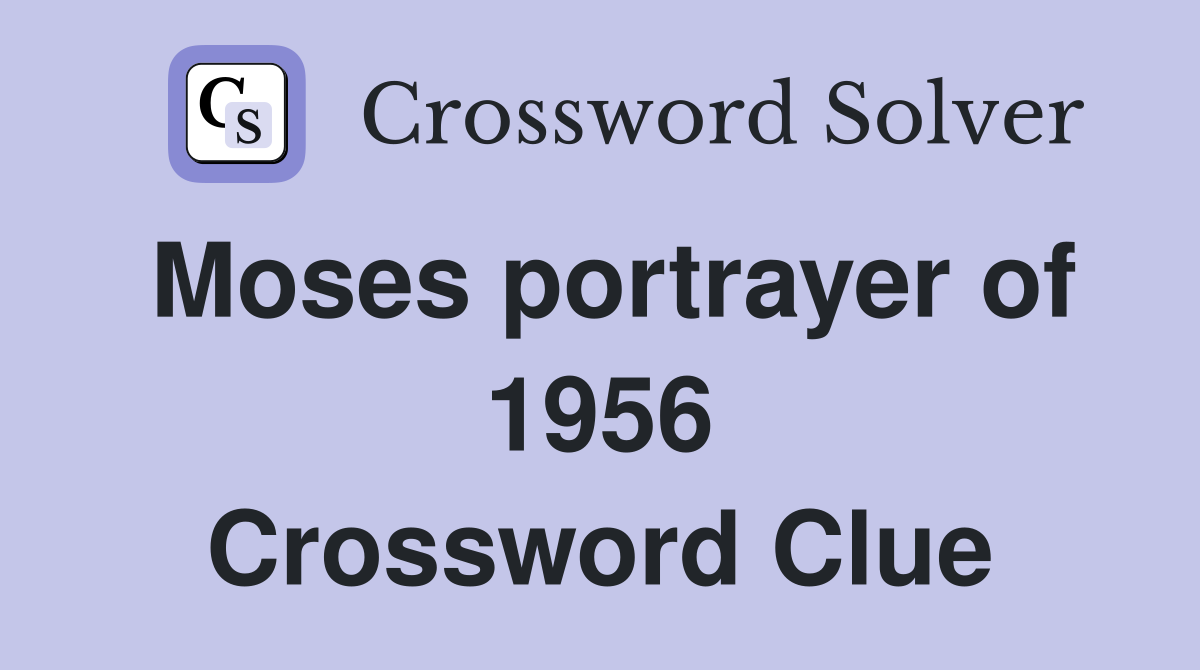 Moses portrayer of 1956 Crossword Clue